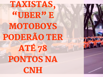 TAXISTAS UBER E MOTOBOYS PODERÃO TER ATÉ 78 PONTOS NA CNH